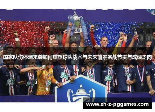 国家队伤停潮来袭如何重塑球队战术与未来前景备战节奏与成绩走向