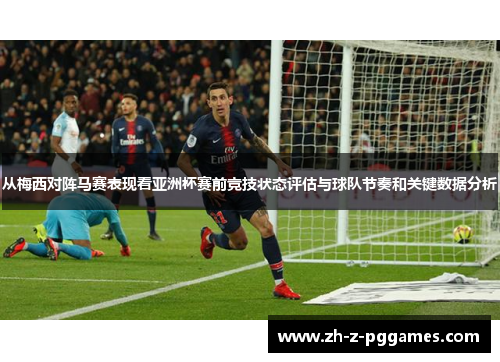 从梅西对阵马赛表现看亚洲杯赛前竞技状态评估与球队节奏和关键数据分析